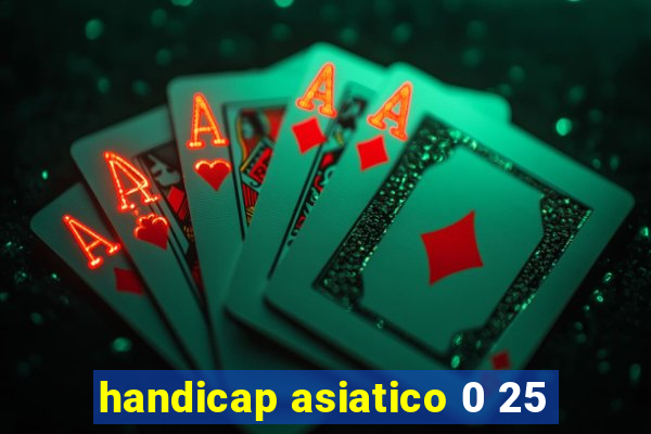 handicap asiatico 0 25